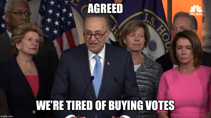 Democrat congressmen | AGREED WE’RE TIRED OF BUYING VOTES | image tagged in democrat congressmen | made w/ Imgflip meme maker