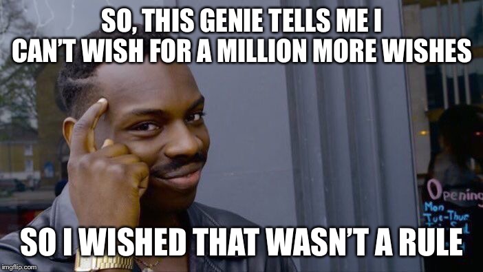 Roll Safe Think About It Meme | SO, THIS GENIE TELLS ME I CAN’T WISH FOR A MILLION MORE WISHES; SO I WISHED THAT WASN’T A RULE | image tagged in memes,roll safe think about it | made w/ Imgflip meme maker