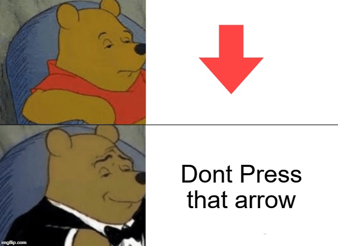 Tuxedo Winnie The Pooh | Dont Press that arrow | image tagged in memes,tuxedo winnie the pooh,funny,upvotes,begging,downvotes | made w/ Imgflip meme maker