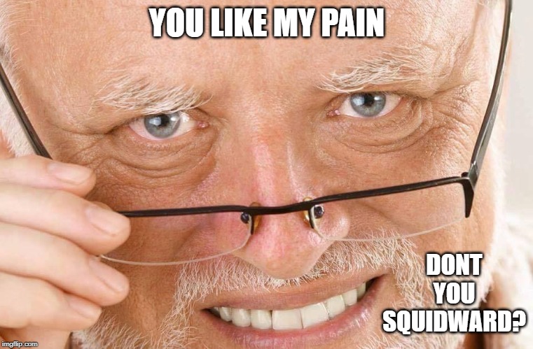 Harold glasses | YOU LIKE MY PAIN; DONT YOU SQUIDWARD? | image tagged in harold glasses,memes,funny,hide the pain harold,harold,dont you squidward | made w/ Imgflip meme maker