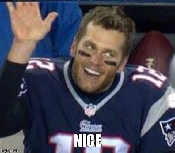 Tom Brady Waiting For A High Five | NICE | image tagged in tom brady waiting for a high five | made w/ Imgflip meme maker