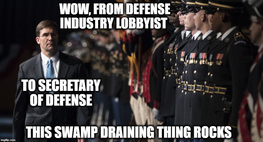 Filling the swamp everyday | WOW, FROM DEFENSE INDUSTRY LOBBYIST; TO SECRETARY OF DEFENSE; THIS SWAMP DRAINING THING ROCKS | image tagged in memes,politics,maga,impeach trump,liar,drain the swamp | made w/ Imgflip meme maker
