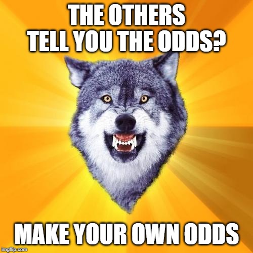 Courage Wolf Meme | THE OTHERS TELL YOU THE ODDS? MAKE YOUR OWN ODDS | image tagged in memes,courage wolf | made w/ Imgflip meme maker