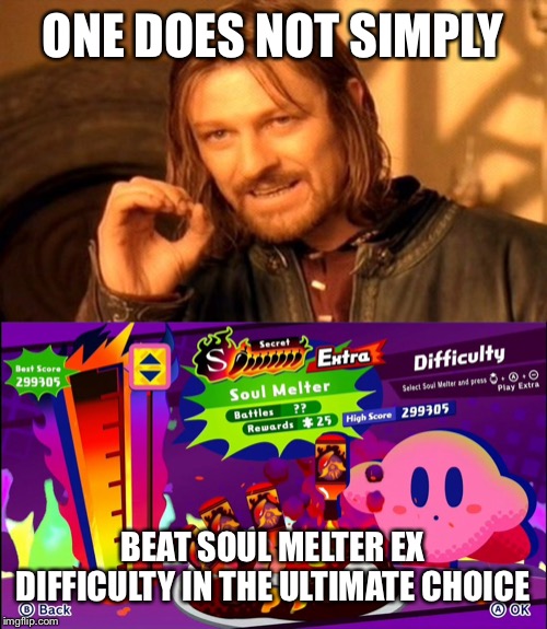 ONE DOES NOT SIMPLY; BEAT SOUL MELTER EX DIFFICULTY IN THE ULTIMATE CHOICE | image tagged in memes,one does not simply,kirby star allies,the ultimate choice,soul melter ex | made w/ Imgflip meme maker