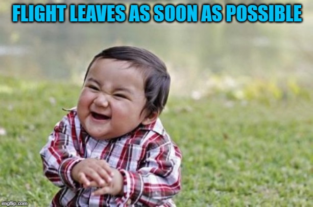 Evil Toddler Meme | FLIGHT LEAVES AS SOON AS POSSIBLE | image tagged in memes,evil toddler | made w/ Imgflip meme maker