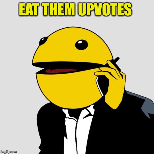 Sr PacMan | EAT THEM UPVOTES | image tagged in sr pacman | made w/ Imgflip meme maker