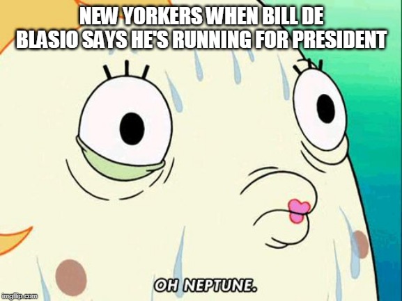 Mrs. Puff | NEW YORKERS WHEN BILL DE BLASIO SAYS HE'S RUNNING FOR PRESIDENT | image tagged in mrs puff,memes | made w/ Imgflip meme maker