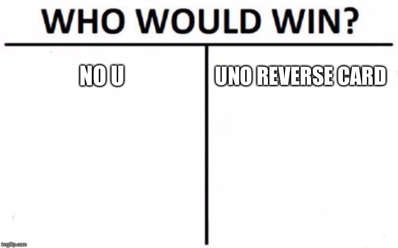 Who Would Win? Meme | NO U; UNO REVERSE CARD | image tagged in memes,who would win | made w/ Imgflip meme maker