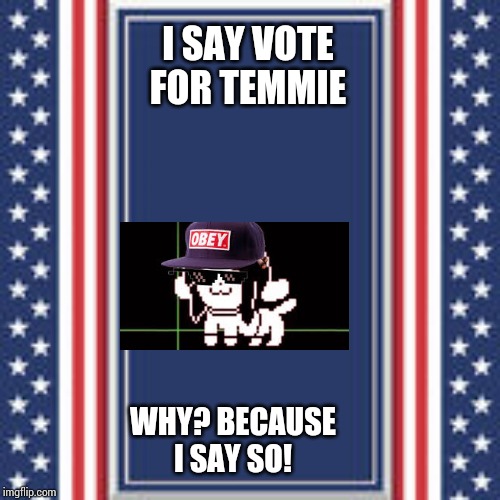 blank campaign poster | I SAY VOTE FOR TEMMIE WHY? BECAUSE I SAY SO! | image tagged in blank campaign poster | made w/ Imgflip meme maker