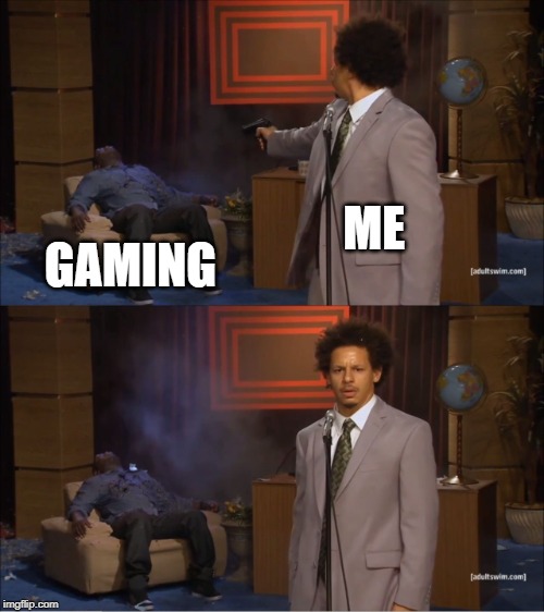 Who Killed Hannibal | ME; GAMING | image tagged in memes,who killed hannibal | made w/ Imgflip meme maker