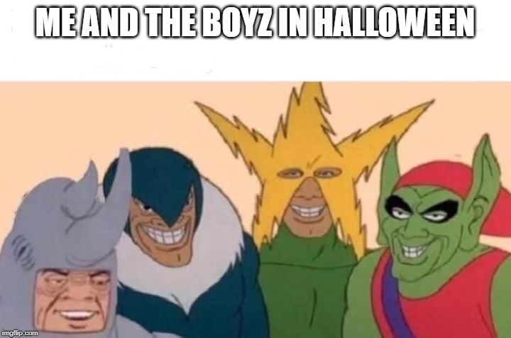 Me And The Boys Meme | ME AND THE BOYZ IN HALLOWEEN | image tagged in memes,me and the boys | made w/ Imgflip meme maker