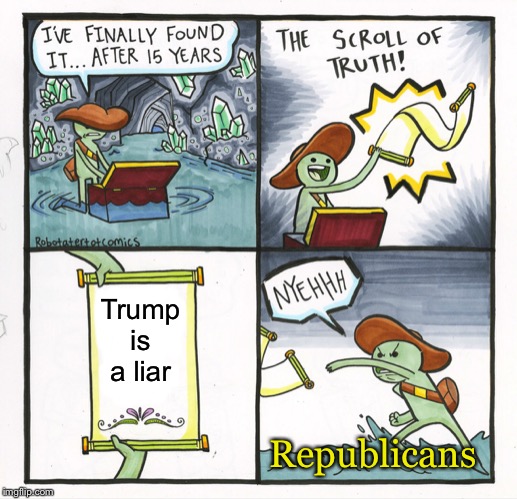 The Scroll Of Truth Meme | Trump is a liar Republicans | image tagged in memes,the scroll of truth | made w/ Imgflip meme maker