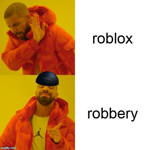 Drake Hotline Bling | roblox; robbery | image tagged in memes,drake hotline bling | made w/ Imgflip meme maker