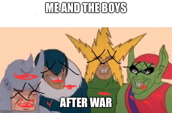 Me And The Boys | ME AND THE BOYS; AFTER WAR | image tagged in memes,me and the boys | made w/ Imgflip meme maker
