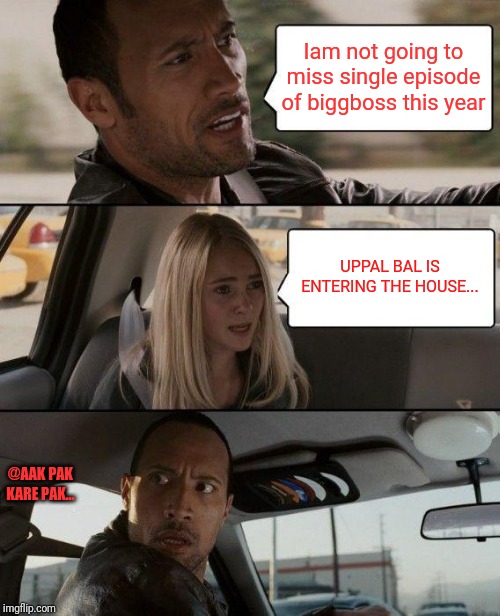 The Rock Driving | Iam not going to miss single episode of biggboss this year; UPPAL BAL IS ENTERING THE HOUSE... @AAK PAK KARE PAK... | image tagged in memes,the rock driving | made w/ Imgflip meme maker