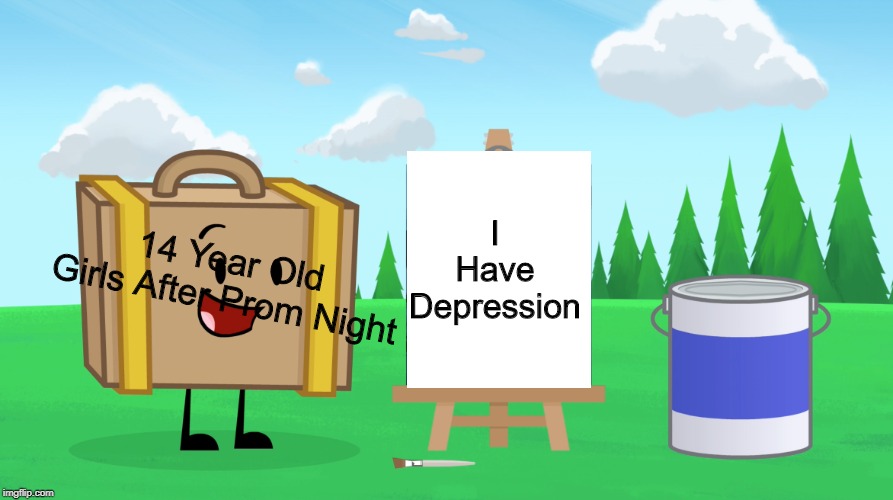 No You Don't. Ms. | I Have Depression; 14 Year Old Girls After Prom Night | image tagged in crazy attempt of art,memes | made w/ Imgflip meme maker