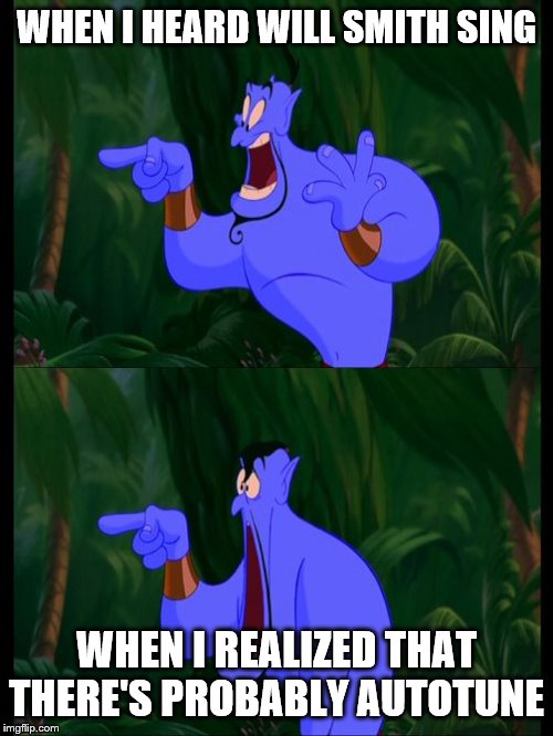 Saw the movie today and regardless of whether there was autotune I LOVE IT | WHEN I HEARD WILL SMITH SING; WHEN I REALIZED THAT THERE'S PROBABLY AUTOTUNE | image tagged in aladdin surprised genie jaw drop,will smith,aladdin | made w/ Imgflip meme maker