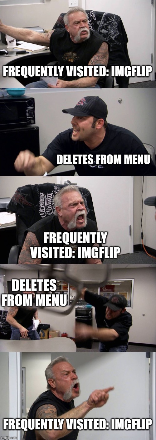 Safari on iPhone be like | FREQUENTLY VISITED: IMGFLIP; DELETES FROM MENU; FREQUENTLY VISITED: IMGFLIP; DELETES FROM MENU; FREQUENTLY VISITED: IMGFLIP | image tagged in memes,american chopper argument | made w/ Imgflip meme maker