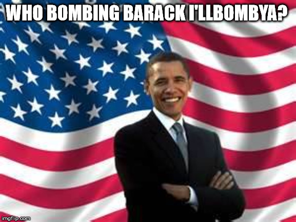 Obama | WHO BOMBING BARACK I'LLBOMBYA? | image tagged in memes,obama | made w/ Imgflip meme maker