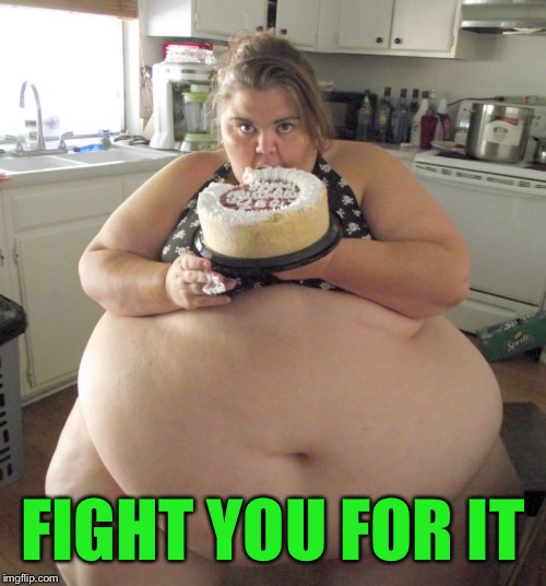 Happy Birthday Fat Girl | FIGHT YOU FOR IT | image tagged in happy birthday fat girl | made w/ Imgflip meme maker