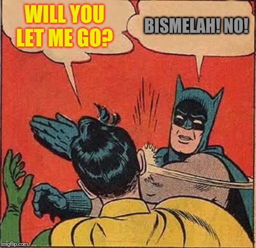 Batman Slapping Robin Meme | WILL YOU LET ME GO? BISMELAH! NO! | image tagged in memes,batman slapping robin | made w/ Imgflip meme maker
