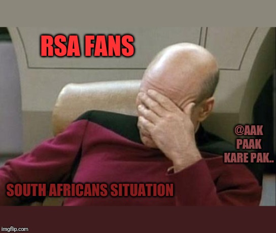 Captain Picard Facepalm Meme | RSA FANS; @AAK PAAK KARE PAK.. SOUTH AFRICANS SITUATION | image tagged in memes,captain picard facepalm | made w/ Imgflip meme maker