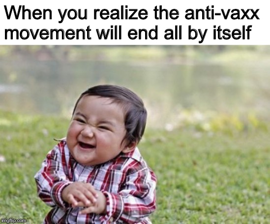 No more anti-vaxx | When you realize the anti-vaxx movement will end all by itself | image tagged in memes,evil toddler | made w/ Imgflip meme maker