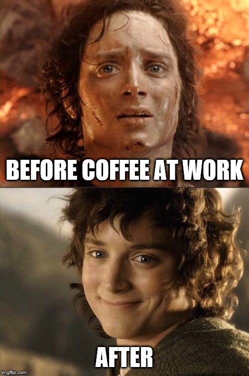 BEFORE COFFEE AT WORK; AFTER | image tagged in memes,its finally over | made w/ Imgflip meme maker