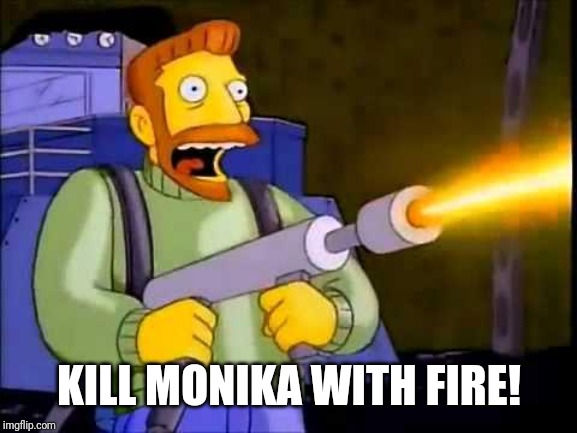 Kill it with fire | KILL MONIKA WITH FIRE! | image tagged in kill it with fire | made w/ Imgflip meme maker