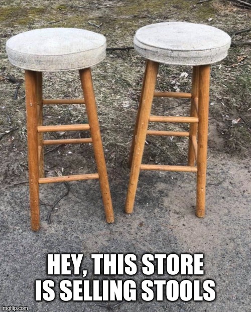 2 stools | HEY, THIS STORE IS SELLING STOOLS | image tagged in 2 stools | made w/ Imgflip meme maker