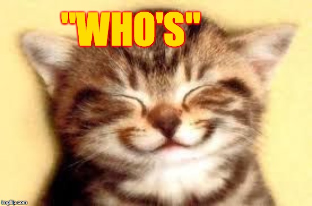 Happy Kitten | "WHO'S" | image tagged in happy kitten | made w/ Imgflip meme maker