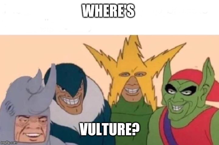 Me And The Boys Meme | WHERE'S; VULTURE? | image tagged in memes,me and the boys | made w/ Imgflip meme maker