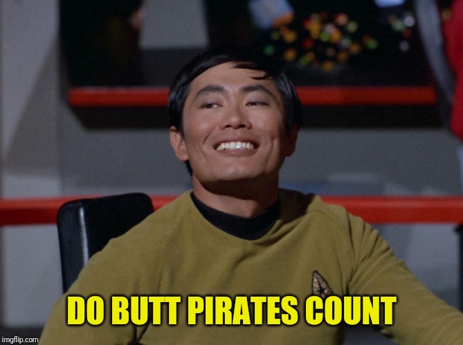 Sulu smug | DO BUTT PIRATES COUNT | image tagged in sulu smug | made w/ Imgflip meme maker