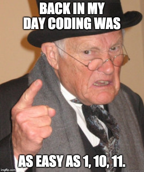 Back In My Day Meme | BACK IN MY DAY CODING WAS AS EASY AS 1, 10, 11. | image tagged in memes,back in my day | made w/ Imgflip meme maker