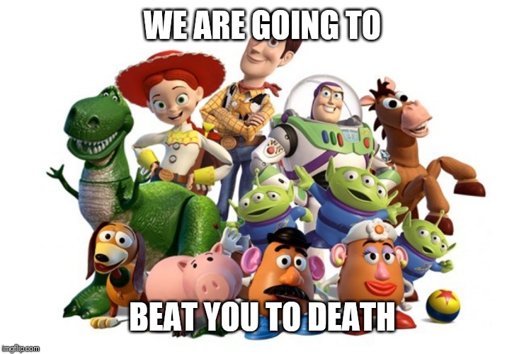 Watch out,guys | WE ARE GOING TO; BEAT YOU TO DEATH | image tagged in notfunny | made w/ Imgflip meme maker