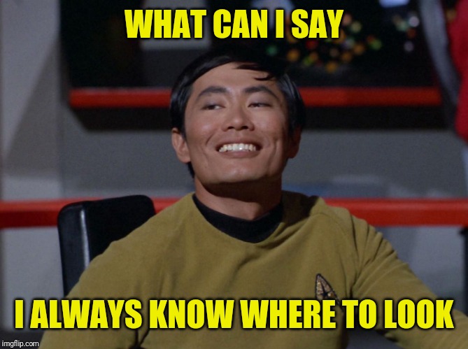 Sulu smug | WHAT CAN I SAY I ALWAYS KNOW WHERE TO LOOK | image tagged in sulu smug | made w/ Imgflip meme maker