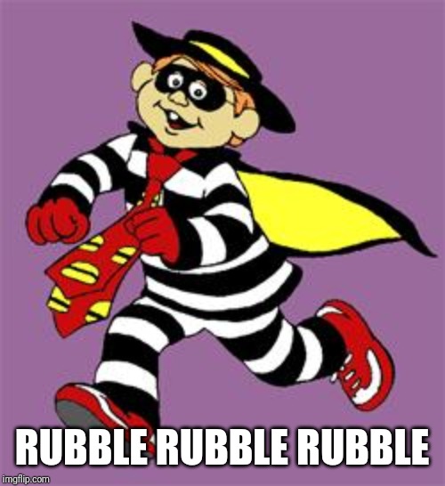 hamburglar | RUBBLE RUBBLE RUBBLE | image tagged in hamburglar | made w/ Imgflip meme maker