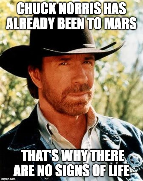 The Martian | CHUCK NORRIS HAS ALREADY BEEN TO MARS; THAT'S WHY THERE ARE NO SIGNS OF LIFE | image tagged in memes,chuck norris | made w/ Imgflip meme maker