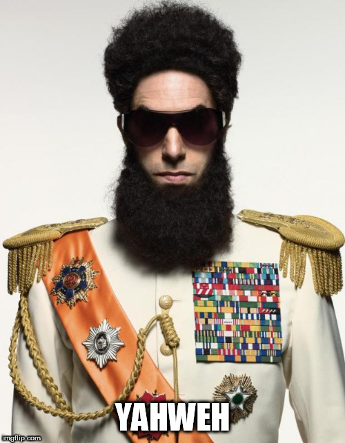The dictator | YAHWEH | image tagged in dictator,god,yahweh,christianity,judaism,islam | made w/ Imgflip meme maker