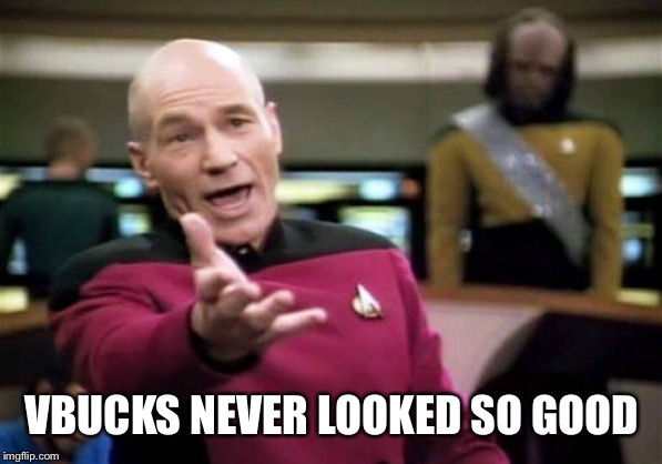 Picard Wtf Meme | VBUCKS NEVER LOOKED SO GOOD | image tagged in memes,picard wtf | made w/ Imgflip meme maker