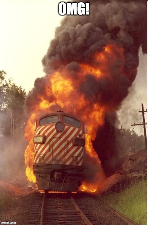 Train Fire | OMG! | image tagged in train fire | made w/ Imgflip meme maker