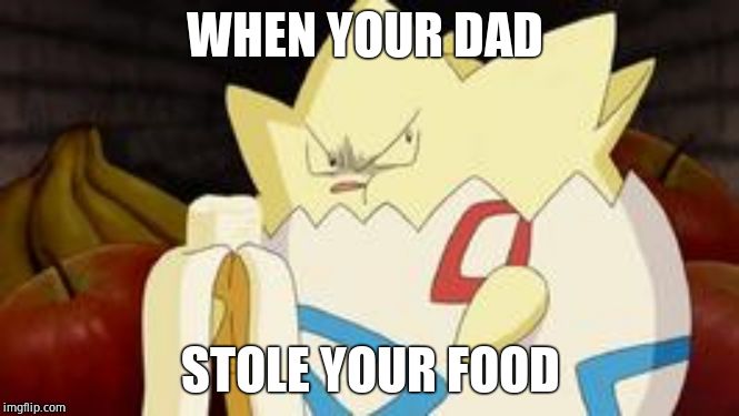 what you look like after watching the first Pokemon movie | WHEN YOUR DAD; STOLE YOUR FOOD | image tagged in what you look like after watching the first pokemon movie | made w/ Imgflip meme maker