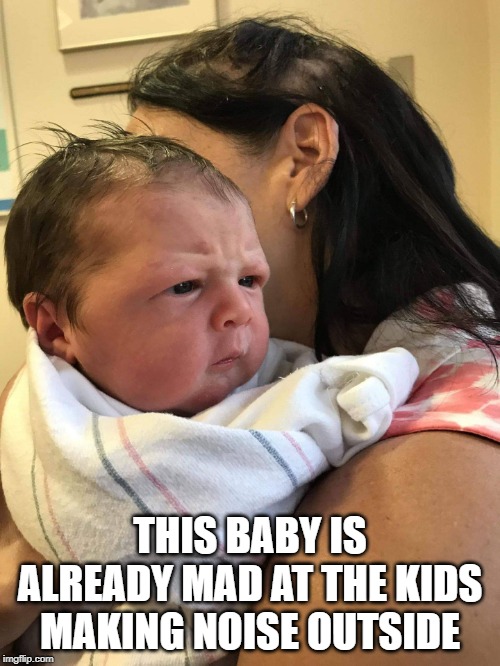 babymad | THIS BABY IS ALREADY MAD AT THE KIDS MAKING NOISE OUTSIDE | image tagged in babymad | made w/ Imgflip meme maker
