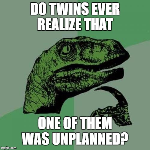 Philosoraptor Meme | DO TWINS EVER REALIZE THAT; ONE OF THEM WAS UNPLANNED? | image tagged in memes,philosoraptor,unplanned,twins,random | made w/ Imgflip meme maker