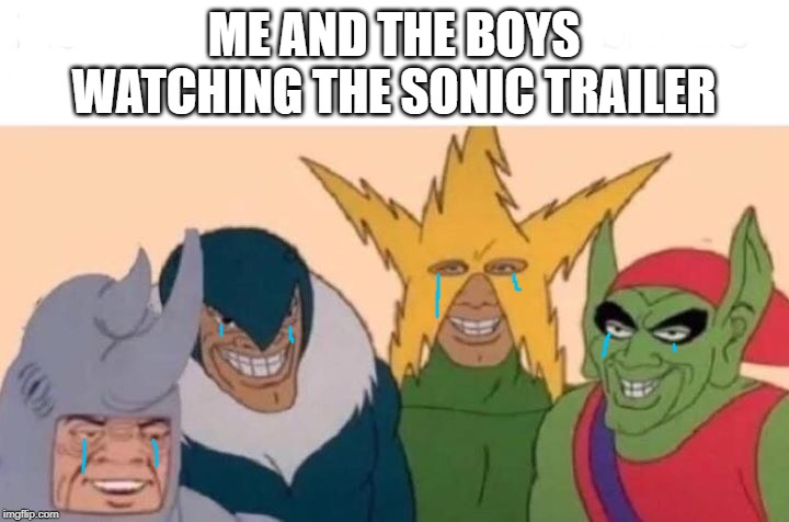 Me And The Boys Meme | ME AND THE BOYS WATCHING THE SONIC TRAILER | image tagged in memes,me and the boys | made w/ Imgflip meme maker