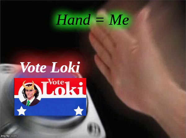 Vote Loki | Hand = Me; Vote Loki | image tagged in memes,blank nut button,vote loki | made w/ Imgflip meme maker