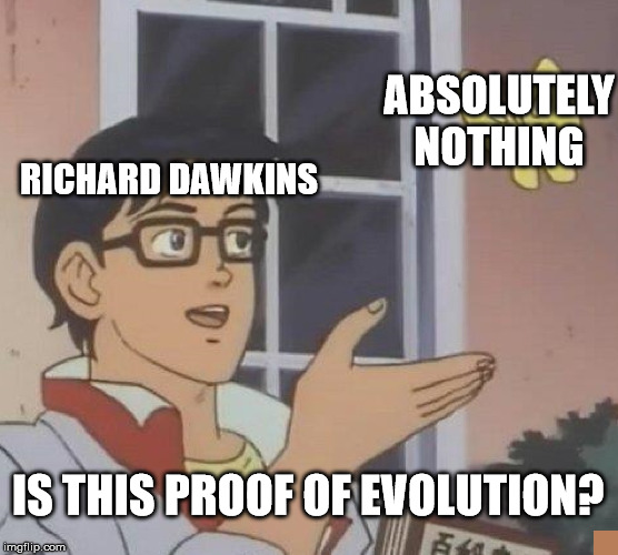 Is This A Pigeon Meme | ABSOLUTELY NOTHING; RICHARD DAWKINS; IS THIS PROOF OF EVOLUTION? | image tagged in memes,is this a pigeon | made w/ Imgflip meme maker