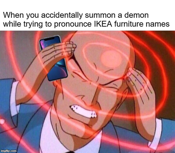 Professor X | When you accidentally summon a demon while trying to pronounce IKEA furniture names | image tagged in memes,funny memes,ikea | made w/ Imgflip meme maker