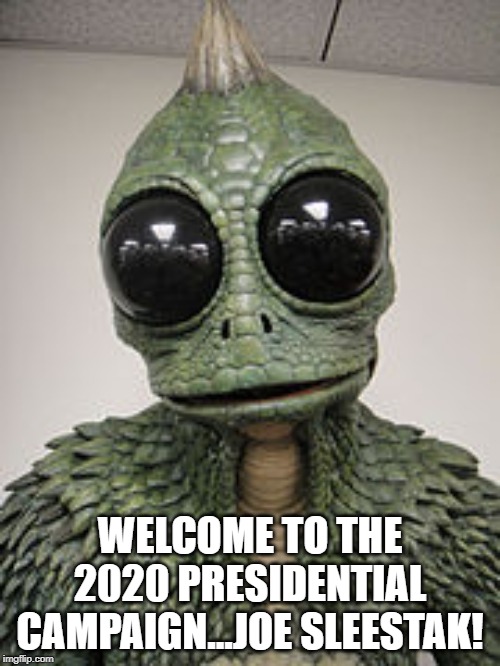 The 25th Candidate | WELCOME TO THE 2020 PRESIDENTIAL CAMPAIGN...JOE SLEESTAK! | image tagged in sleestak | made w/ Imgflip meme maker