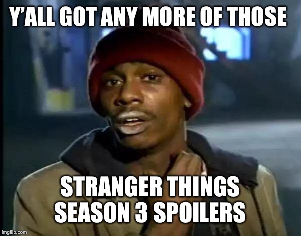 Y'all Got Any More Of That Meme | Y’ALL GOT ANY MORE OF THOSE; STRANGER THINGS SEASON 3 SPOILERS | image tagged in memes,y'all got any more of that | made w/ Imgflip meme maker